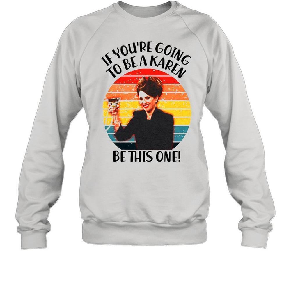 If Youre Going To Be A Karen Be This On sweatshirt - Picture 1 of 4